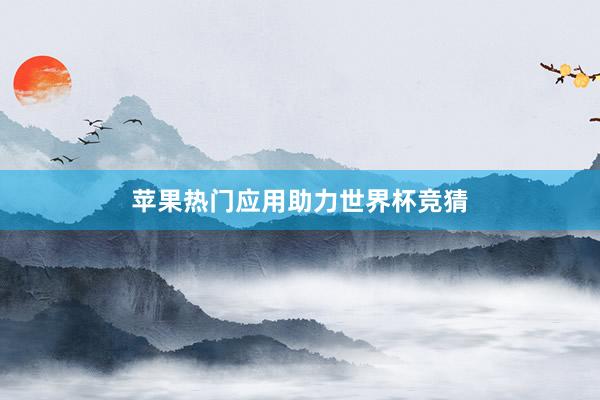 苹果热门应用助力世界杯竞猜