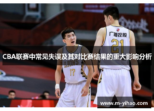 CBA联赛中常见失误及其对比赛结果的重大影响分析
