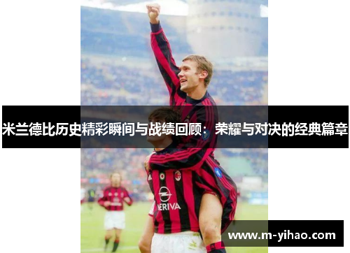 米兰德比历史精彩瞬间与战绩回顾：荣耀与对决的经典篇章